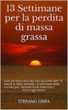13 Settimane per la perdita di massa grassa: Vuoi perdere peso ma non sai come fare? Ti lancio la sfida, prenditi 13 settimane della tua vita per ritrovare il tuo benessere.Inizia oggi stesso