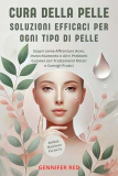 CURA DELLA PELLE: SOLUZIONI EFFICACI PER OGNI TIPO DI PELLE: Scopri come Affrontare Acne, Invecchiamento e Altri Problemi Cutanei con Trattamenti Mirati e Consigli Pratici