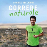 Correre Naturale: Il metodo per conquistare la migliore forma fisica, potenziare la performance ed evitare gli infortuni