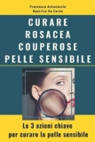Curare Rosacea Couperose e Pelle Sensibile: Le 3 azioni chiave per curare la pelle sensibile: Volume 2
