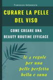 Curare la pelle del viso. Le 4 regole per una pelle perfetta bella e sana: come creare una beauty routine efficace: 3