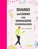 DIARIO per Dimagrire Camminando in 90 Giorni!: Meravigliosa agenda per la perdita di peso e attività giornaliere…