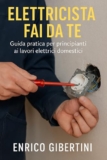ELETTRICISTA FAI DA TE: Guida pratica per principianti ai lavori elettrici domestici