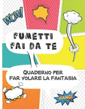 Fumetti fai da te: Quaderno per far volare la fantasia