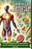 GUIDA ALLA SALUTE ALIMENTARE: Una guida completa per un’alimentazione sana ed equilibrata attraverso tutte le fasi della vita.