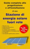 Guida completa alla progettazione e all’installazione di una stazione di energia solare fuori dalla rete: Per principianti Guida fai da te