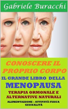 IL GRANDE LIBRO DELLA MENOPAUSA TERAPIA ORMONALE E ALTERNATIVE NATURALI: ALIMENTAZIONE – ATTIVITÀ FISICA – SESSUALITÀ (Conoscere il proprio corpo. Educazione alla salute Vol. 47)