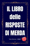 IL LIBRO DELLE RISPOSTE DI MERDA – Unica Missione: RIDERE!: Regali Stupidi e Divertenti – Libri Simpatici da Regalare Adulti e Ragazzi – Idea per Regalo Originale