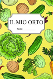 Il Mio Orto: Quaderno Per Annotare I Tuoi Ortaggi ed Il Tuo Raccolto Per Ogni Stagione