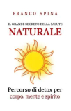Il grande segreto della salute naturale: percorso di detox per corpo, mente e spirito