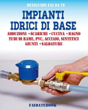 Impianti idrici di base: Adduzioni – Scarichi – Cucina – Bagno – Tubi di rame, PVC, acciaio, sintetici – Giunti – Saldature (Miniguide fai da te)