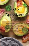 Keto Appetizers: Beginner’s Guide to Burning Fat, Losing Weight, Lowering Inflammation, and Improving Anxiety & Depression