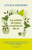 La salute di tutto comincia da te. Un percorso per ritrovare l’equilibrio tra noi e la natura