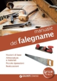 Manuale del falegname: Nozioni di base. Attrezzatura e materiali. Piccole riparazioni. Realizzazioni