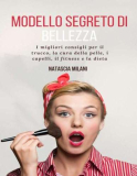 Modello segreto di bellezza: I migliori consigli per il trucco, la cura della pelle, i capelli, il fitness e la dieta