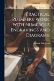 Practical Plumbers’ Work, With Numerous Engravings And Diagrams;