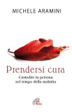 Prendersi cura. Custodire la persona nel tempo della malattia
