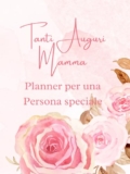 Tanti Auguri Mamma: PER UNA PERSONA SPECIALE UN PLANNER PER REALIZZARE I TUOI OBBIETTIVI
