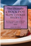 The Ultimate Crock Pot Slow Cooker Recipes 2021: Super Tasty Recipes to Surprise Your Guests