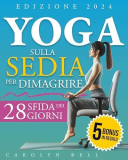 Yoga Sulla Sedia Per Dimagrire: Siedi, respira, splendi: 28 giorni per tornare in forma in soli 10 minuti di esercizi quotidiani facili, a basso impatto e adatti a tutte le età